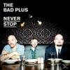 The Bad Plus - Never Stop