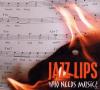 Jazz Lips - Who Needs Mus...